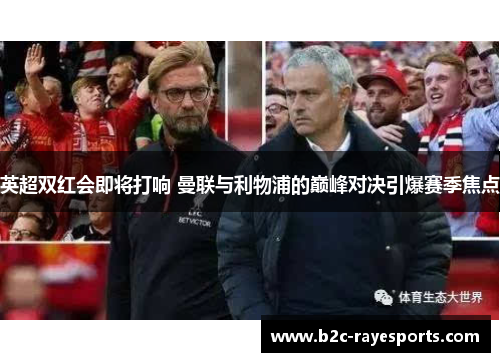 英超双红会即将打响 曼联与利物浦的巅峰对决引爆赛季焦点