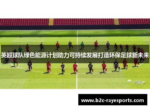英超球队绿色能源计划助力可持续发展打造环保足球新未来