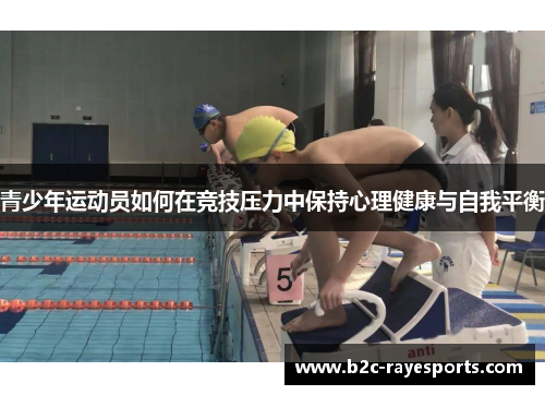 青少年运动员如何在竞技压力中保持心理健康与自我平衡 青少年运动员如何在竞技压力中保持心理健康与自我平衡