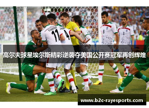 高尔夫球星埃尔斯精彩逆袭夺美国公开赛冠军再创辉煌 高尔夫球星埃尔斯精彩逆袭夺美国公开赛冠军再创辉煌