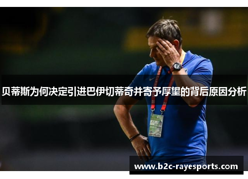 贝蒂斯为何决定引进巴伊切蒂奇并寄予厚望的背后原因分析 贝蒂斯为何决定引进巴伊切蒂奇并寄予厚望的背后原因分析